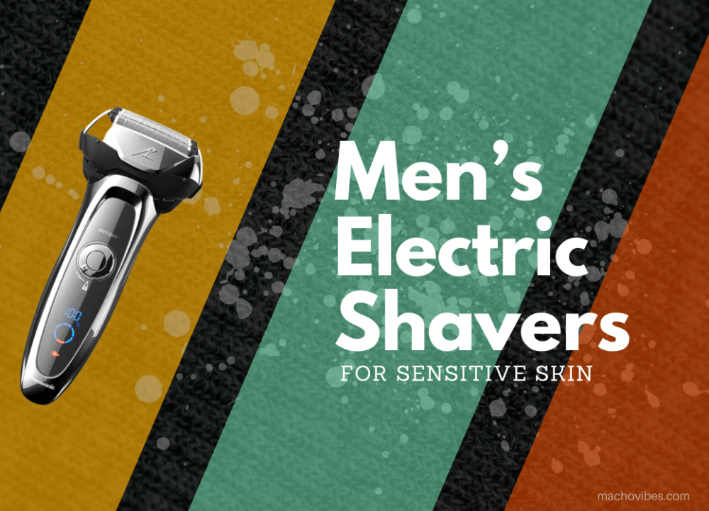 10 Best Men’s Electric Shaver for Sensitive Skin 2024 – Take Care of Your Skin